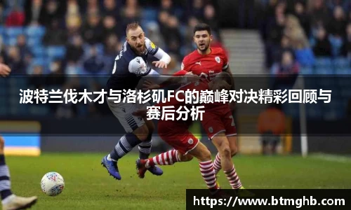 波特兰伐木才与洛杉矶FC的巅峰对决精彩回顾与赛后分析